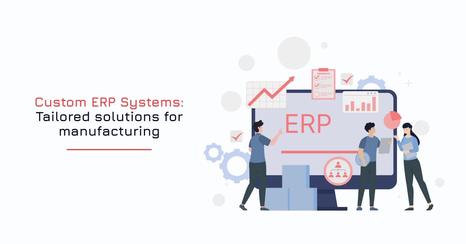 Custom ERP Systems: Tailored solutions for manufacturing