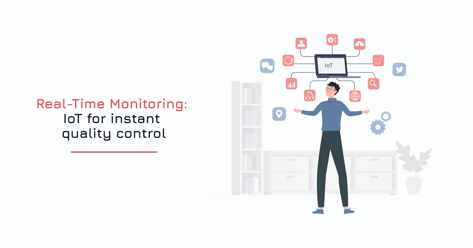 Real-Time Monitoring: IoT for instant quality control