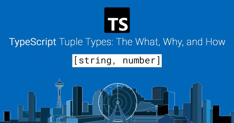 Understanding TypeScript Tuple Types: What, Why, and How